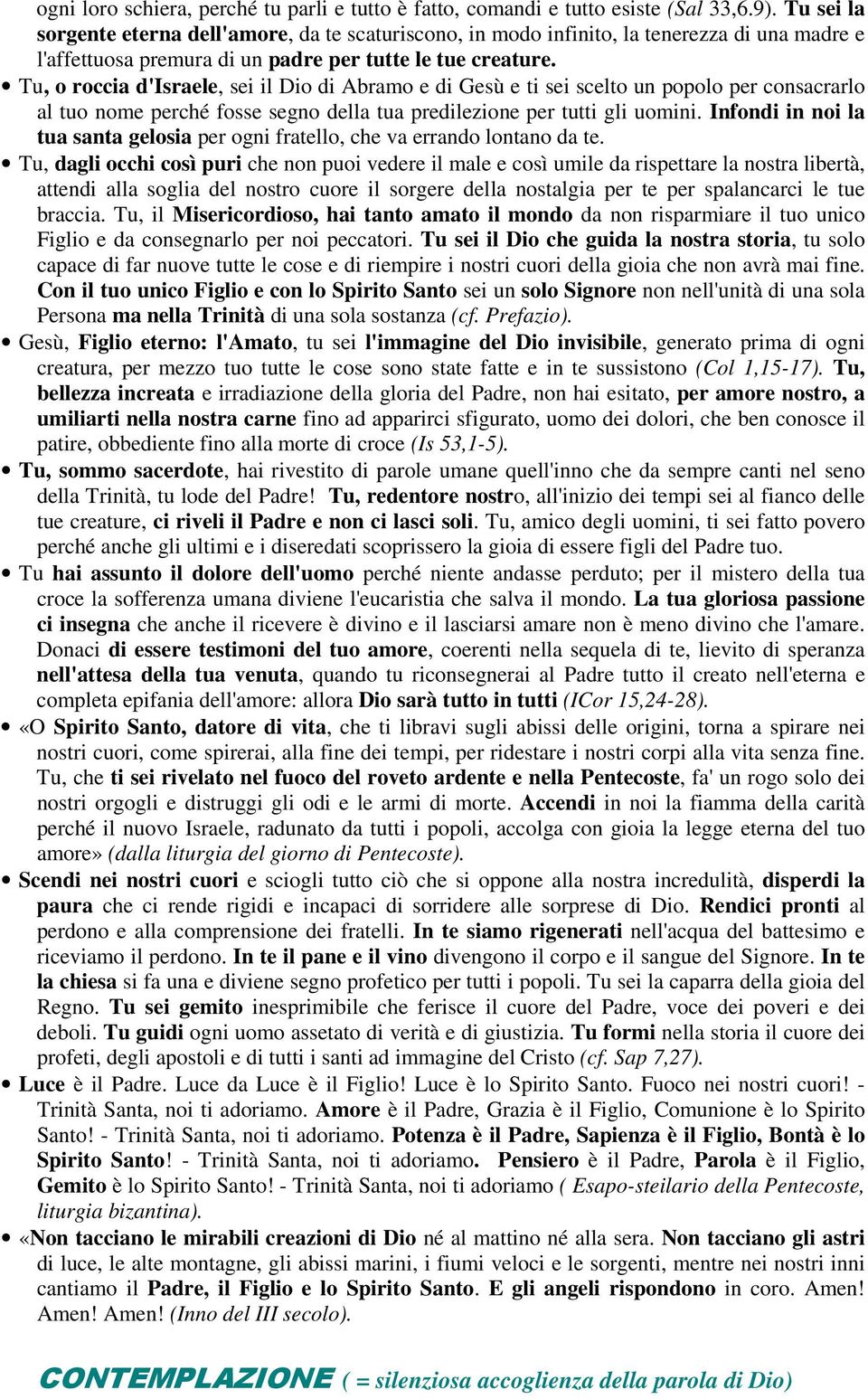 Tu, o roccia d'israele, sei il Dio di Abramo e di Gesù e ti sei scelto un popolo per consacrarlo al tuo nome perché fosse segno della tua predilezione per tutti gli uomini.