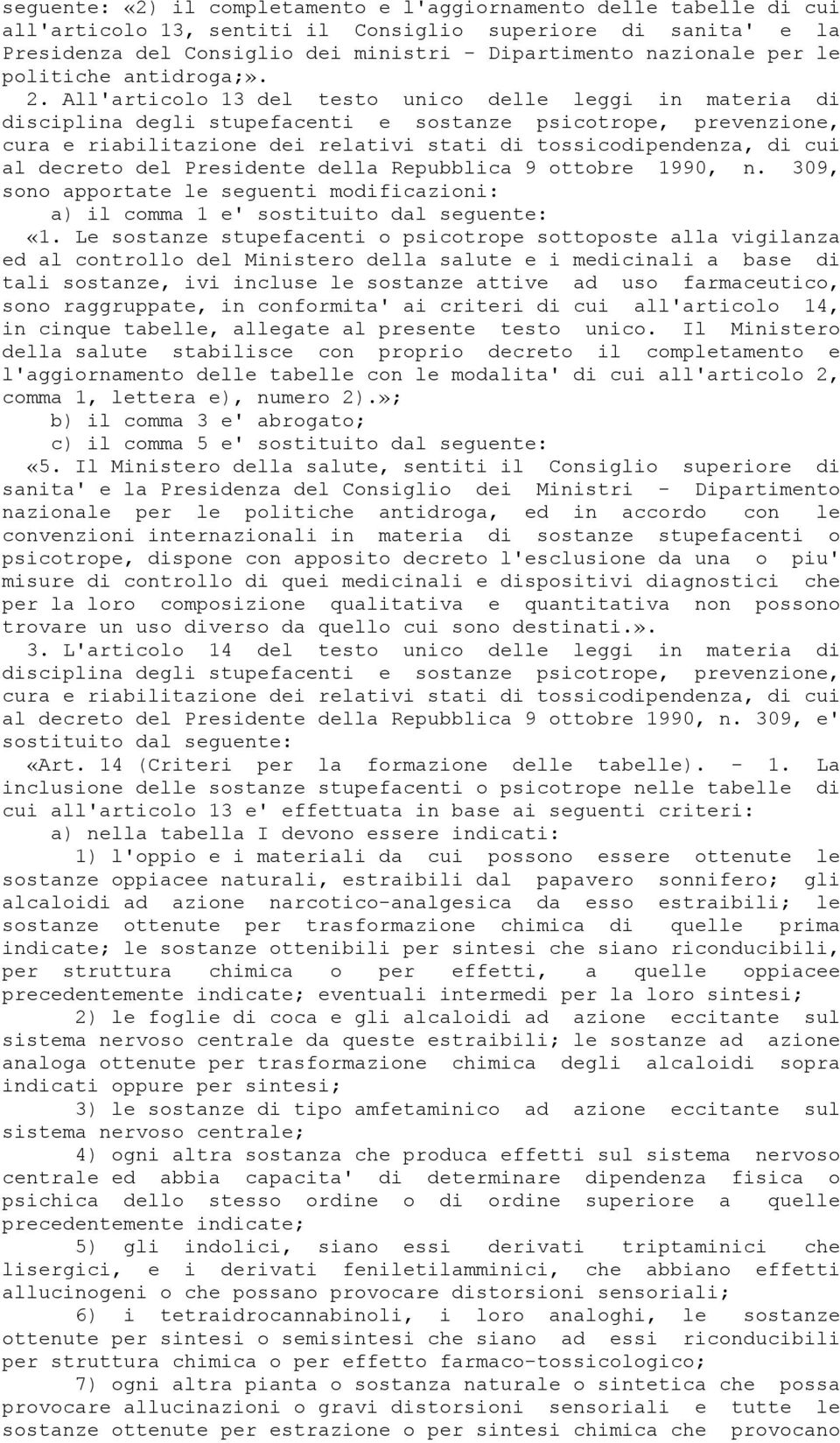 Le sostanze stupefacenti o psicotrope sottoposte alla vigilanza ed al controllo del Ministero della salute e i medicinali a base di tali sostanze, ivi incluse le sostanze attive ad uso farmaceutico,