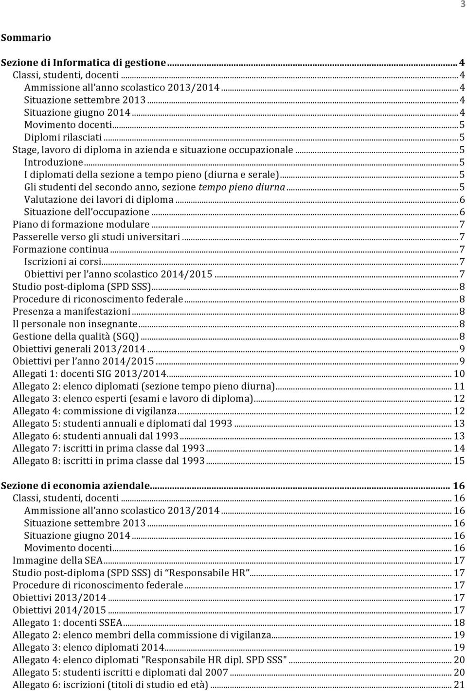 .. 5 Gli studenti del secondo anno, sezione tempo pieno diurna... 5 Valutazione dei lavori di diploma... 6 Situazione dell occupazione... 6 Piano di formazione modulare.