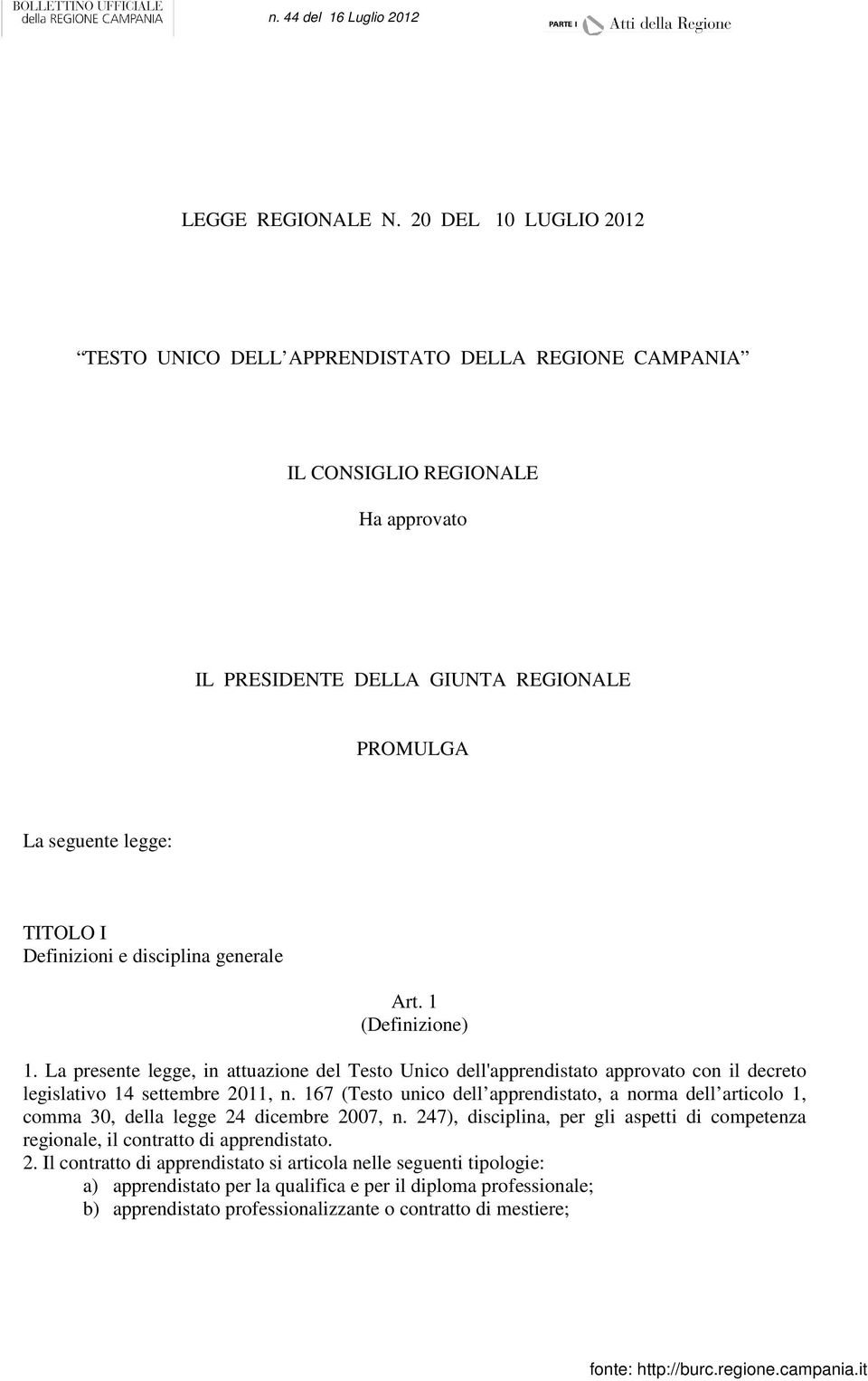 Definizioni e disciplina generale Art. 1 (Definizione) 1. La presente legge, in attuazione del Testo Unico dell'apprendistato approvato con il decreto legislativo 14 settembre 2011, n.