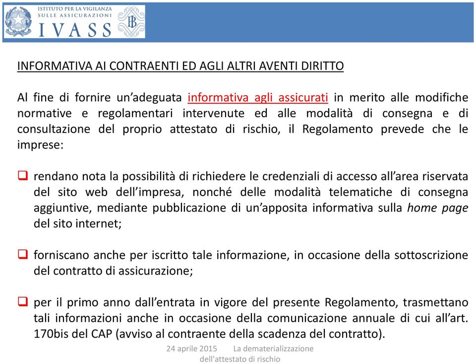 web dell impresa, nonché delle modalità telematiche di consegna aggiuntive, mediante pubblicazione di un apposita informativa sulla home page del sito internet; forniscano anche per iscritto tale