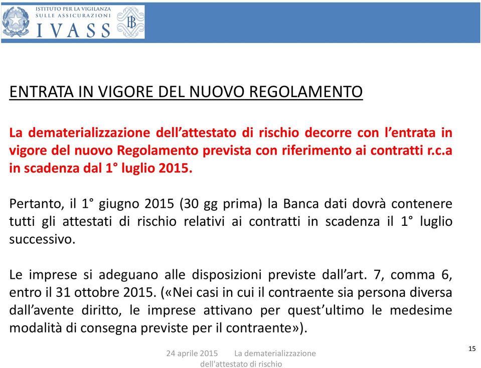 Pertanto, il 1 giugno 2015 (30 gg prima) la Banca dati dovrà contenere tutti gli attestati di rischio relativi ai contratti in scadenza il 1 luglio successivo.