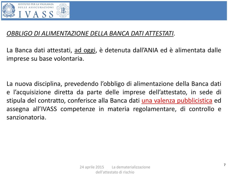 La nuova disciplina, prevedendo l obbligo di alimentazione della Banca dati e l acquisizione diretta da parte delle