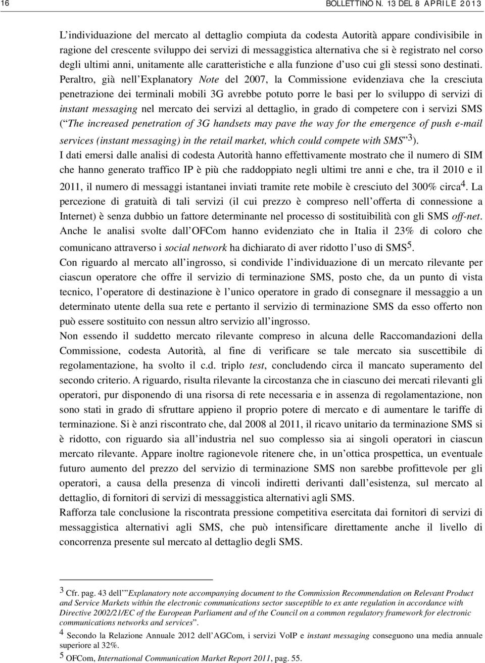 registrato nel corso degli ultimi anni, unitamente alle caratteristiche e alla funzione d uso cui gli stessi sono destinati.