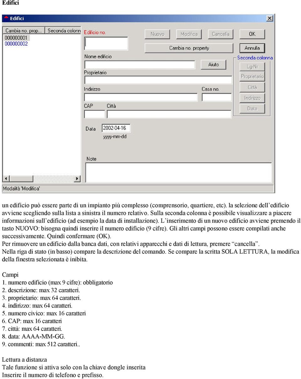 L inserimento di un nuovo edificio avviene premendo il tasto NUOVO: bisogna quindi inserire il numero edificio (9 cifre). Gli altri campi possono essere compilati anche successivamente.