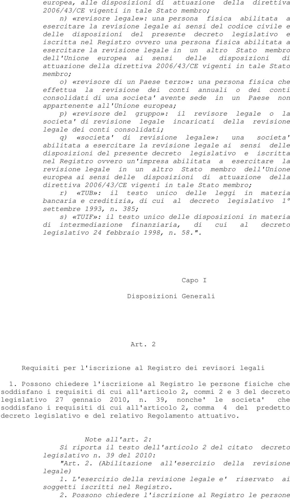 europea ai sensi delle disposizioni di attuazione della direttiva 2006/43/CE vigenti in tale Stato membro; o) «revisore di un Paese terzo»: una persona fisica che effettua la revisione dei conti