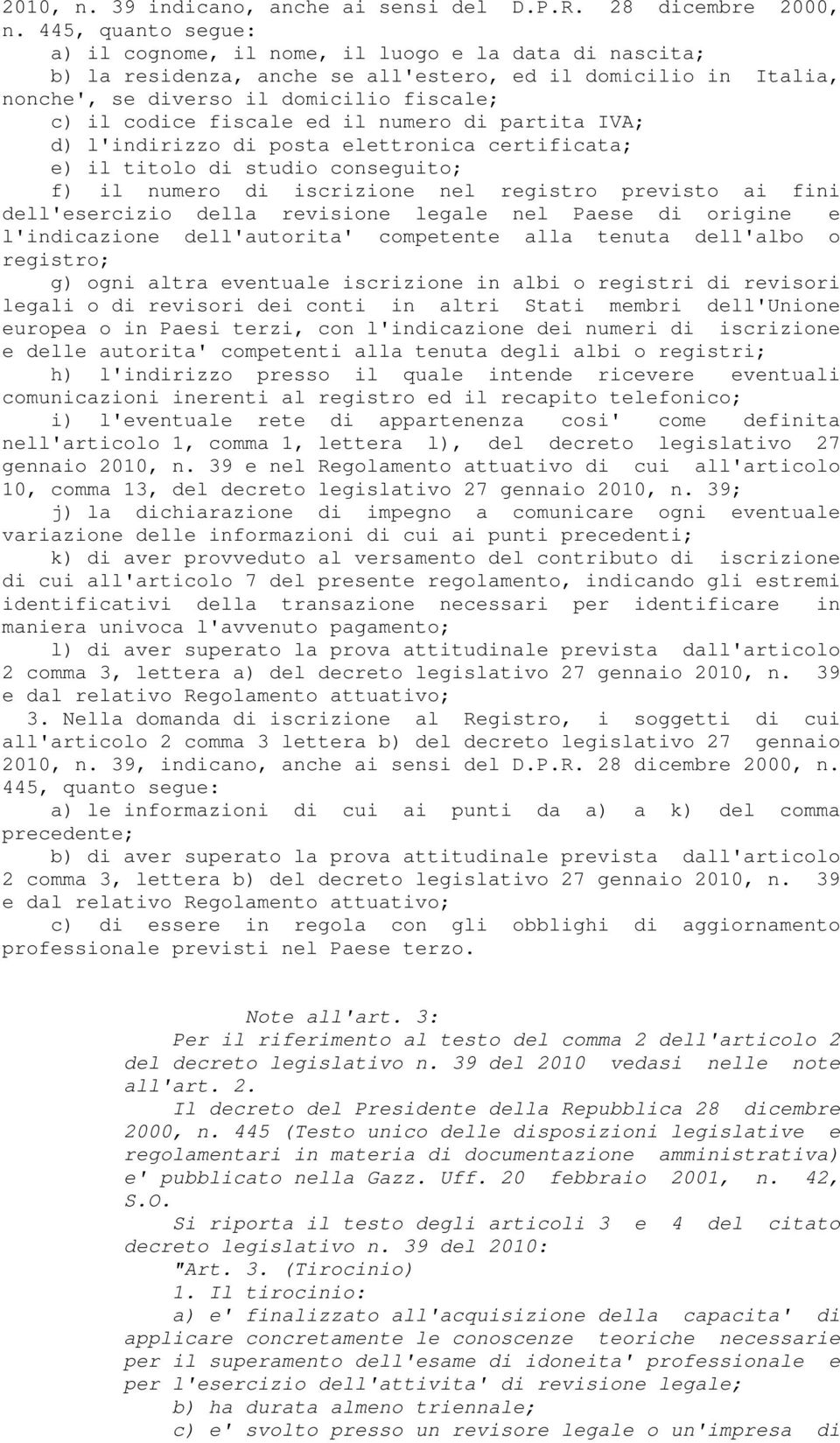 fiscale ed il numero di partita IVA; d) l'indirizzo di posta elettronica certificata; e) il titolo di studio conseguito; f) il numero di iscrizione nel registro previsto ai fini dell'esercizio della