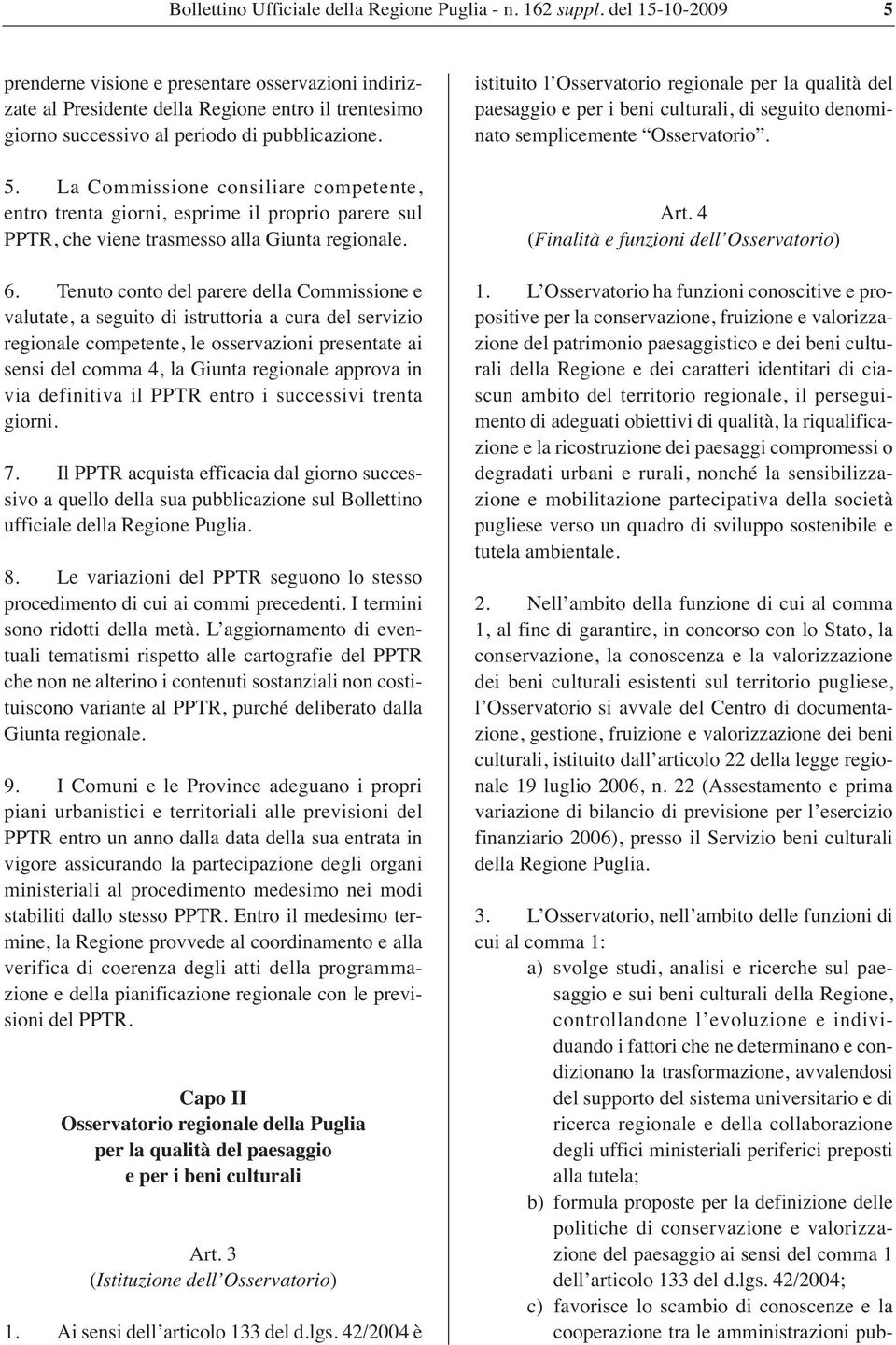 6. Tenuto conto del parere della Commissione e valutate, a seguito di istruttoria a cura del servizio regionale competente, le osservazioni presentate ai sensi del comma 4, la Giunta regionale