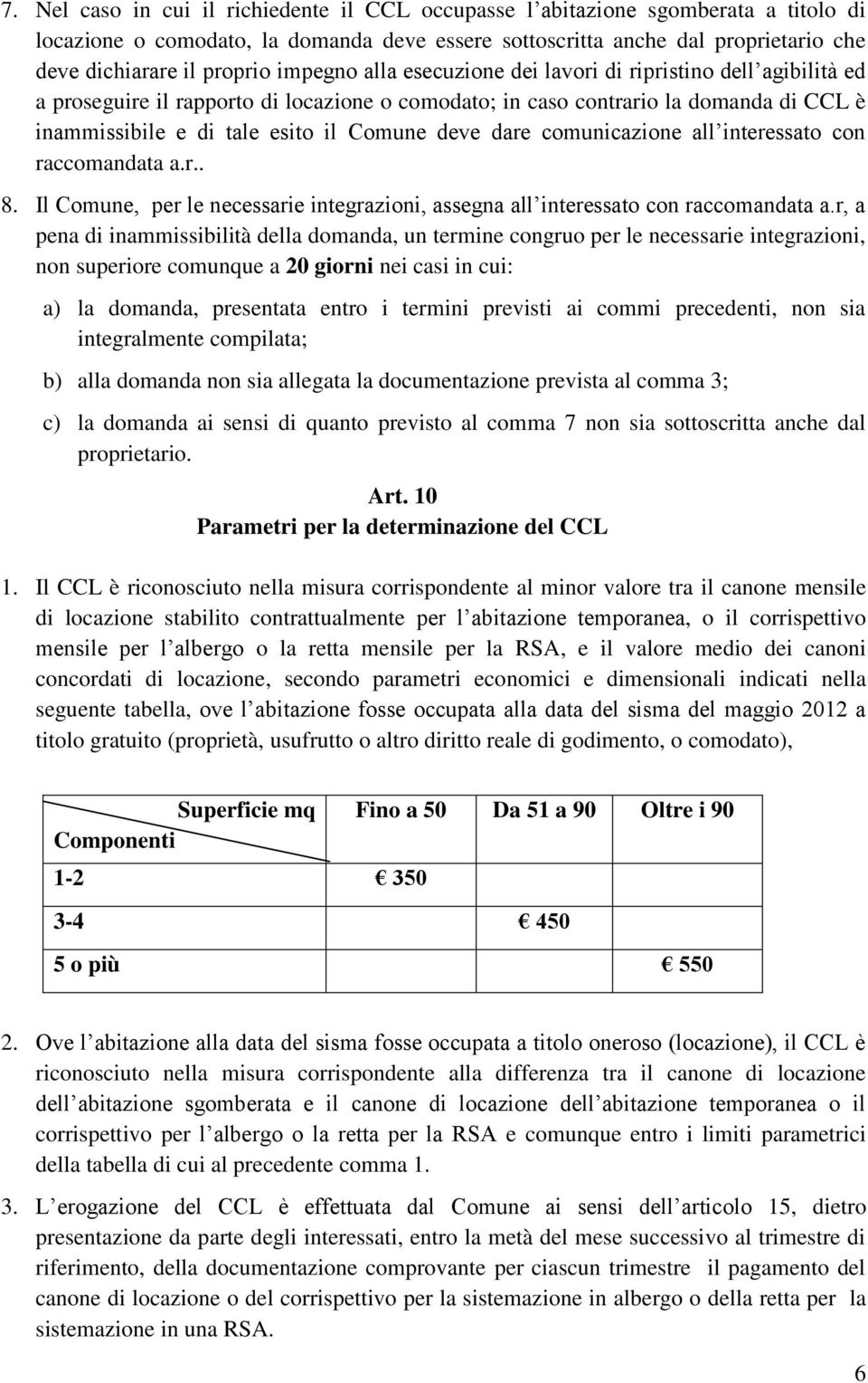 dare comunicazione all interessato con raccomandata a.r.. 8. Il Comune, per le necessarie integrazioni, assegna all interessato con raccomandata a.