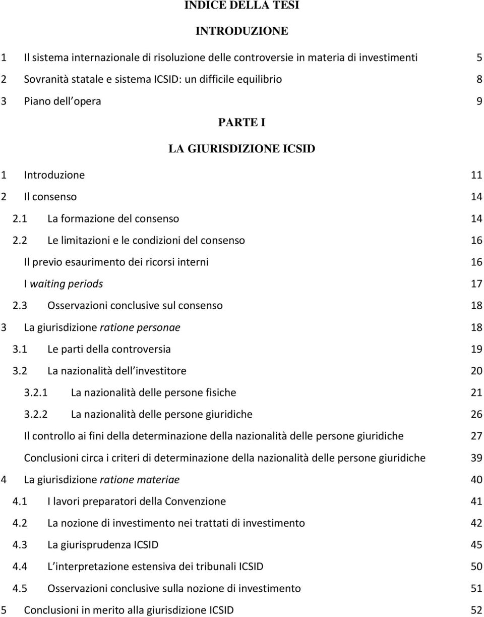 2 Le limitazioni e le condizioni del consenso 16 Il previo esaurimento dei ricorsi interni 16 I waiting periods 17 2.3 Osservazioni conclusive sul consenso 18 3 La giurisdizione ratione personae 18 3.