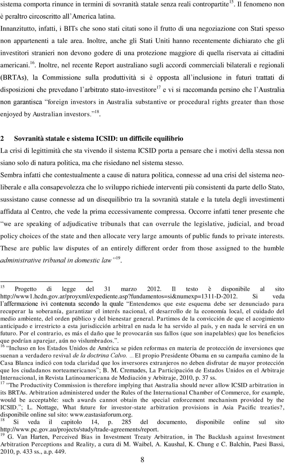 Inoltre, anche gli Stati Uniti hanno recentemente dichiarato che gli investitori stranieri non devono godere di una protezione maggiore di quella riservata ai cittadini americani. 16.