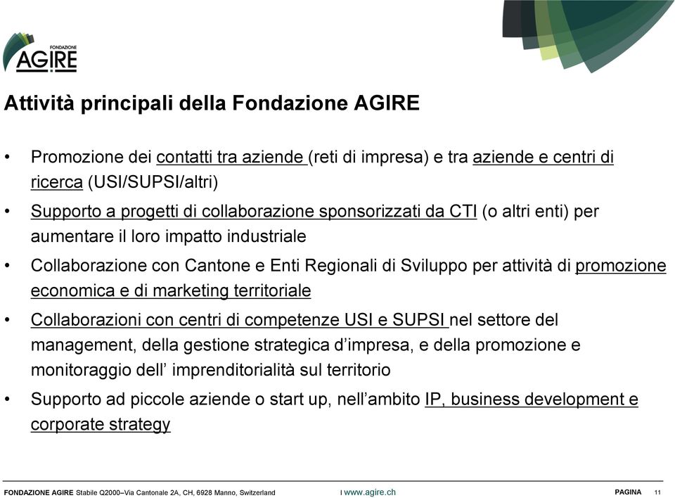 promozione economica e di marketing territoriale Collaborazioni con centri di competenze USI e SUPSI nel settore del management, della gestione strategica d impresa, e