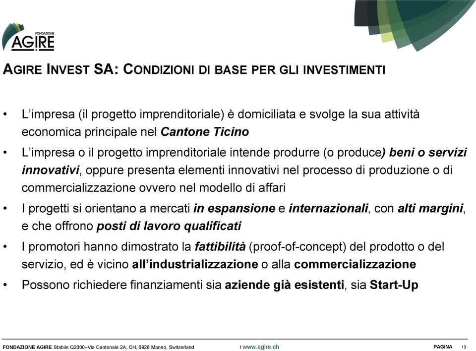 modello di affari I progetti si orientano a mercati in espansione e internazionali, con alti margini, e che offrono posti di lavoro qualificati I promotori hanno dimostrato la