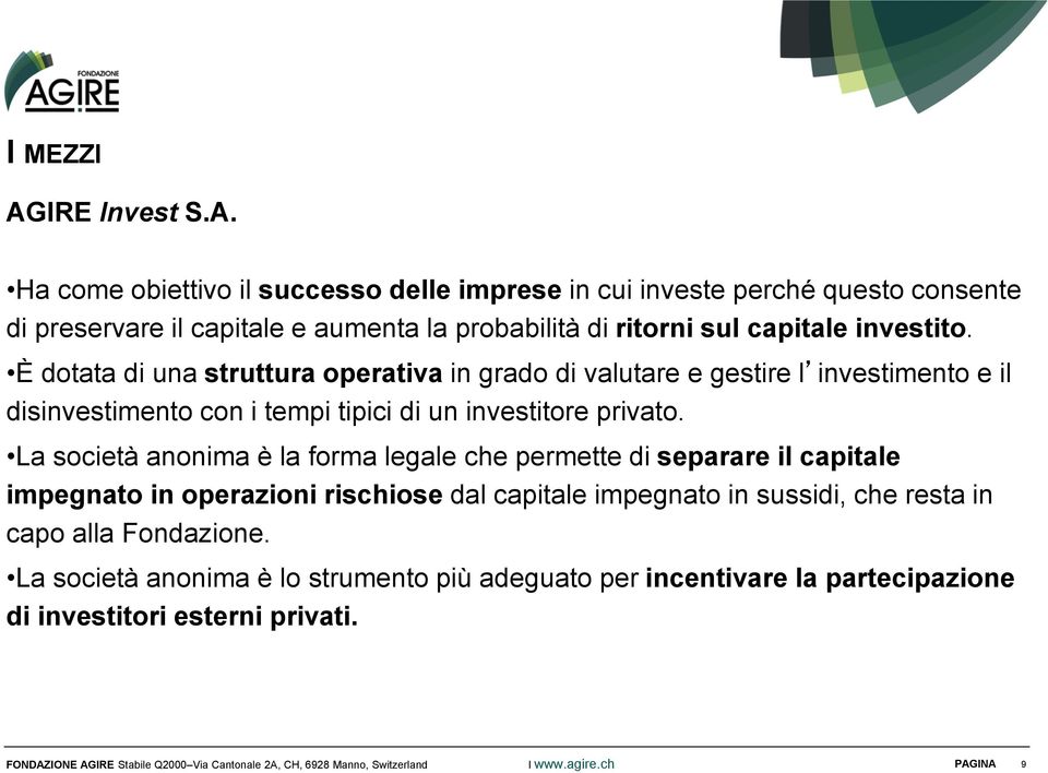 Ha come obiettivo il successo delle imprese in cui investe perché questo consente di preservare il capitale e aumenta la probabilità di ritorni sul capitale