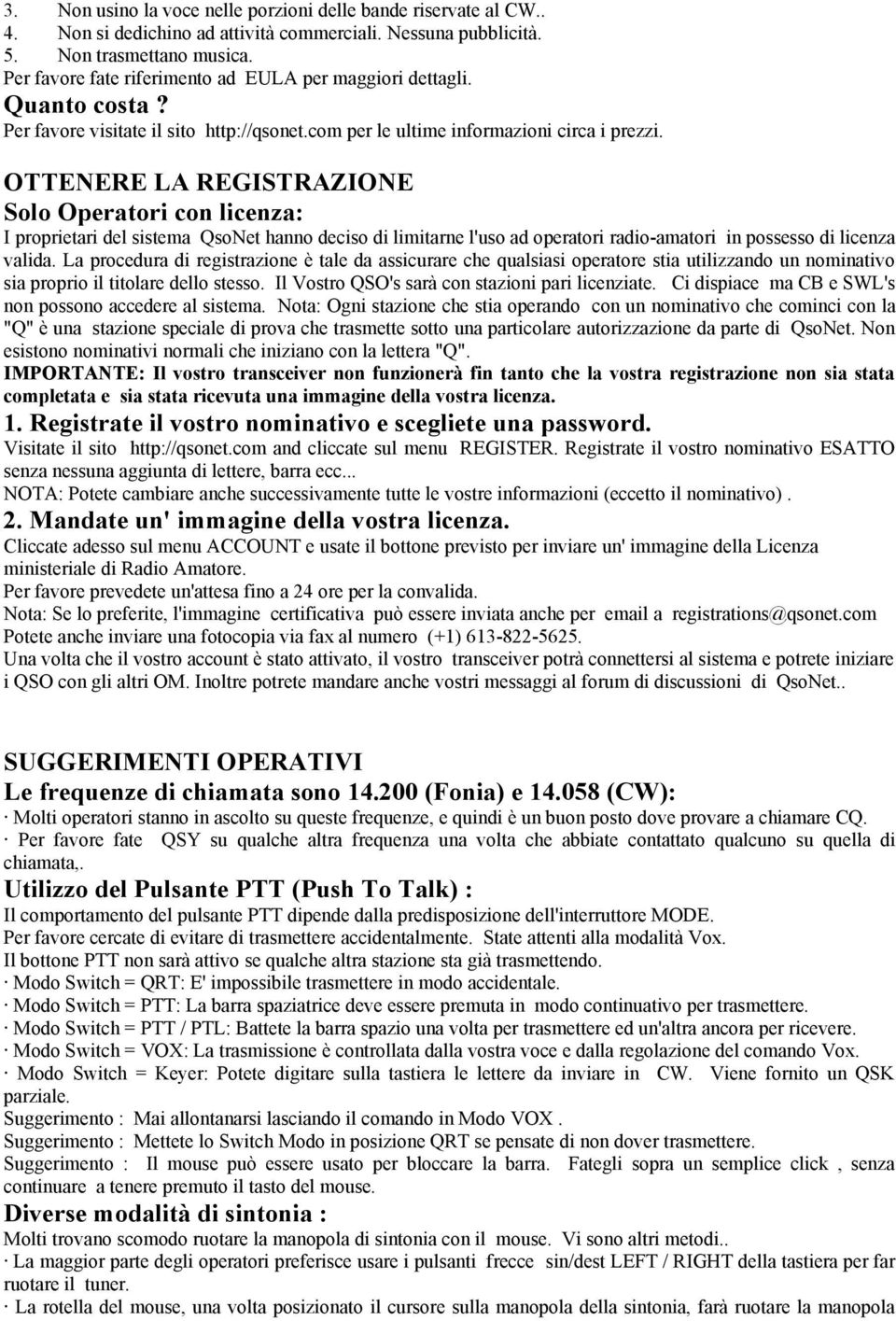 OTTENERE LA REGISTRAZIONE Solo Operatori con licenza: I proprietari del sistema QsoNet hanno deciso di limitarne l'uso ad operatori radio-amatori in possesso di licenza valida.