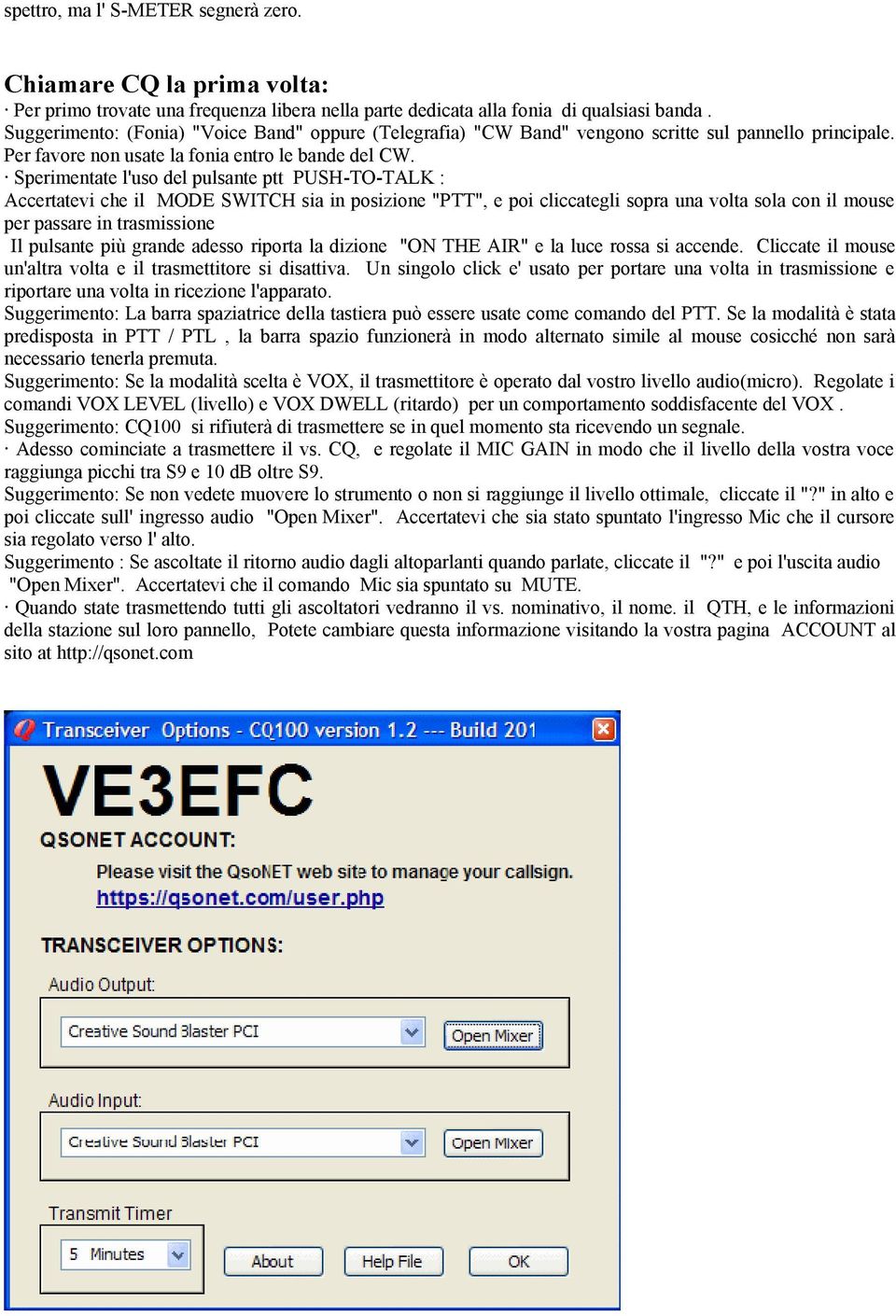 Sperimentate l'uso del pulsante ptt PUSH-TO-TALK : Accertatevi che il MODE SWITCH sia in posizione "PTT", e poi cliccategli sopra una volta sola con il mouse per passare in trasmissione Il pulsante