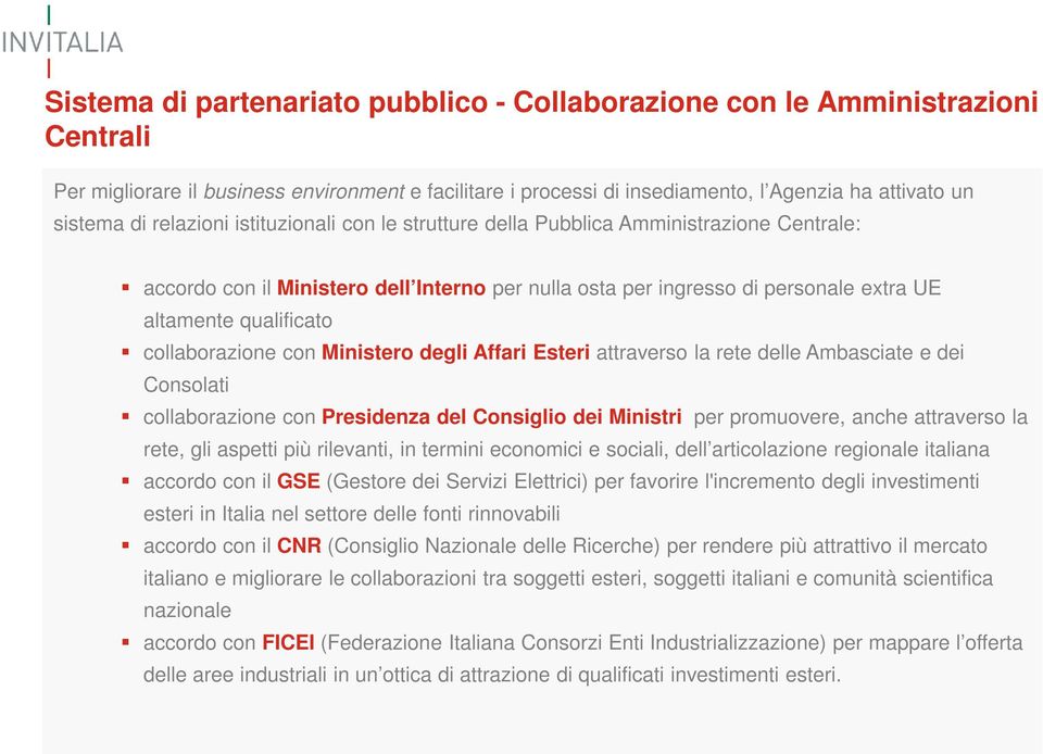 collaborazione con Ministero degli Affari Esteri attraverso la rete delle Ambasciate e dei Consolati collaborazione con Presidenza del Consiglio dei Ministri per promuovere, anche attraverso la rete,