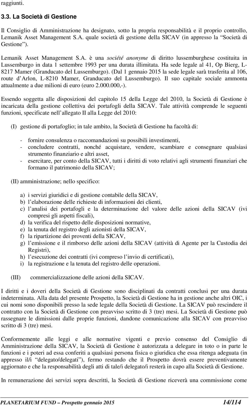 Ha sede legale al 41, Op Bierg, L- 8217 Mamer (Granducato del Lussemburgo). (Dal 1 gennaio 2015 la sede legale sarà trasferita al 106, route d Arlon, L-8210 Mamer, Granducato del Lussemburgo).