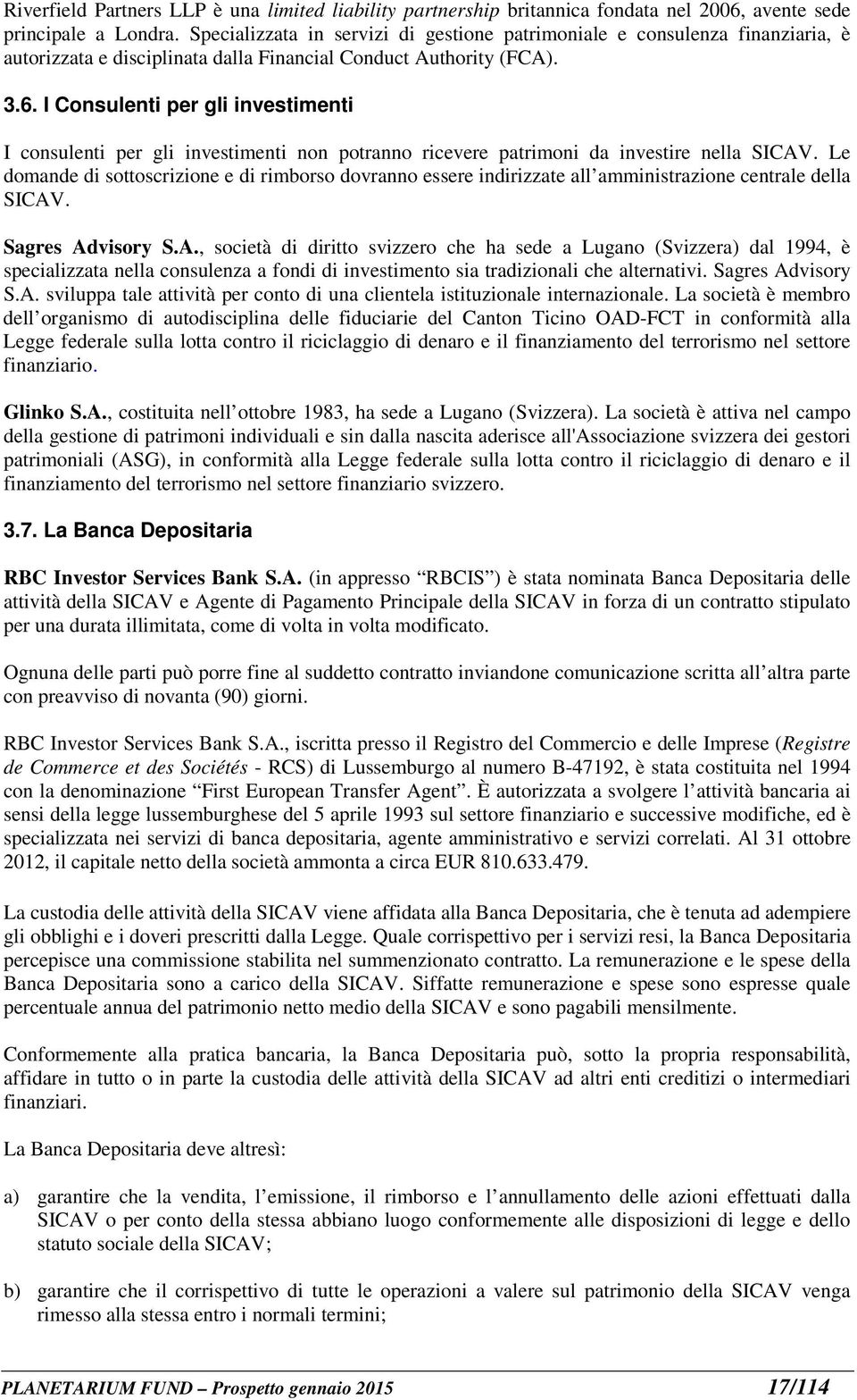 I Consulenti per gli investimenti I consulenti per gli investimenti non potranno ricevere patrimoni da investire nella SICAV.