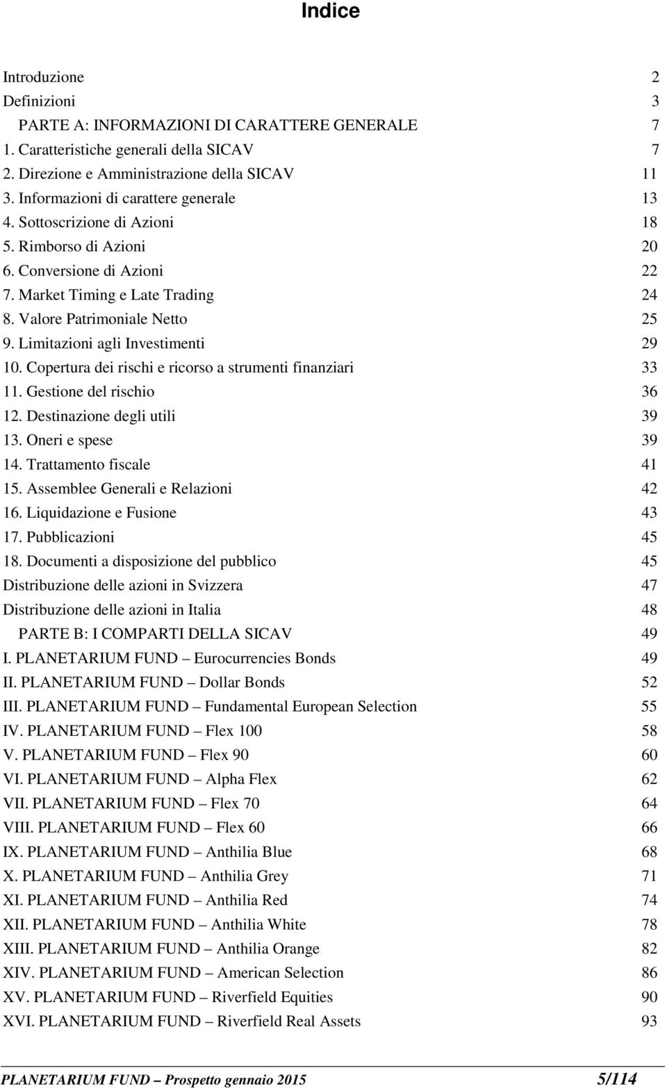 Limitazioni agli Investimenti 29 10. Copertura dei rischi e ricorso a strumenti finanziari 33 11. Gestione del rischio 36 12. Destinazione degli utili 39 13. Oneri e spese 39 14.