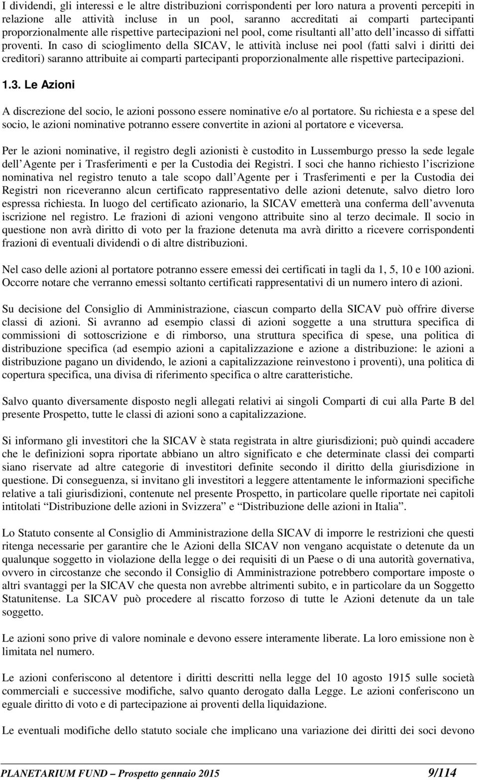 In caso di scioglimento della SICAV, le attività incluse nei pool (fatti salvi i diritti dei creditori) saranno attribuite ai comparti partecipanti proporzionalmente alle rispettive partecipazioni. 1.