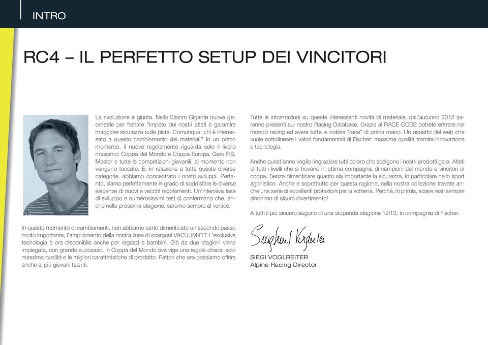 Gare FIS, Master e tutte le competizioni giovanili, al momento non vengono toccate. E, in relazione a tutte queste diverse categorie, abbiamo concentrato i nostri sviluppi.