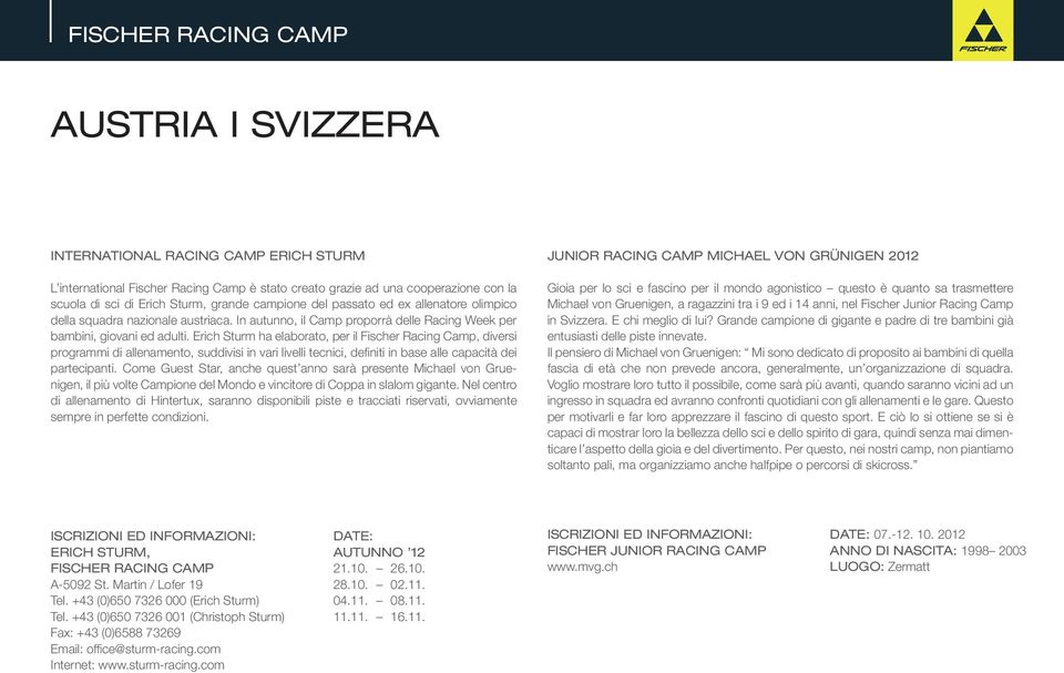 Erich Sturm ha elaborato, per il Fischer Racing Camp, diversi programmi di allenamento, suddivisi in vari livelli tecnici, definiti in base alle capacità dei partecipanti.