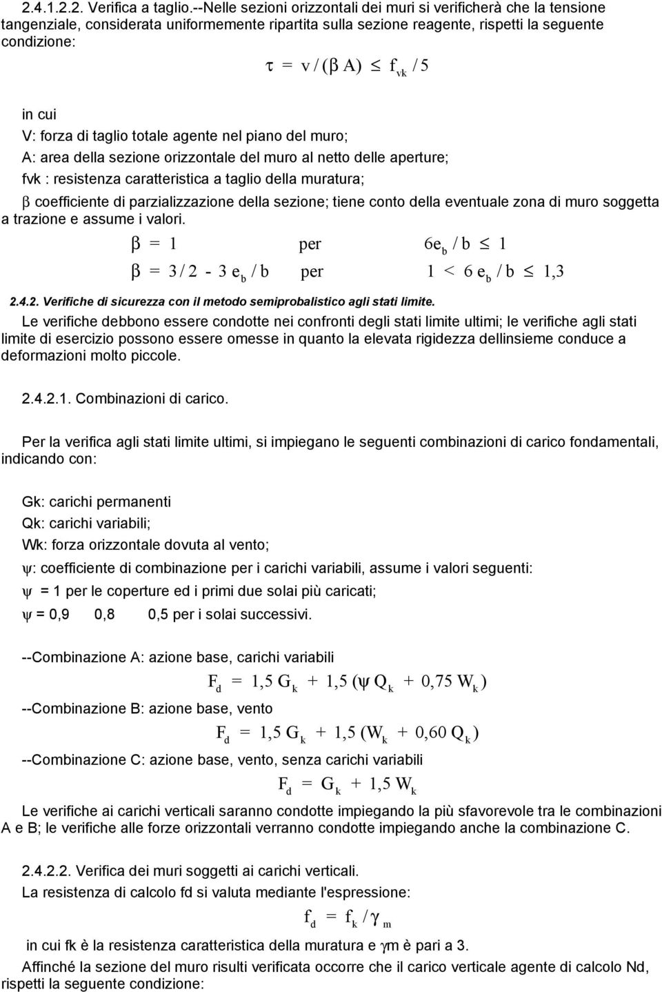 in cui V: forza di taglio totale agente nel piano del muro; A: area della sezione orizzontale del muro al netto delle aperture; fvk : resistenza caratteristica a taglio della muratura; β coefficiente