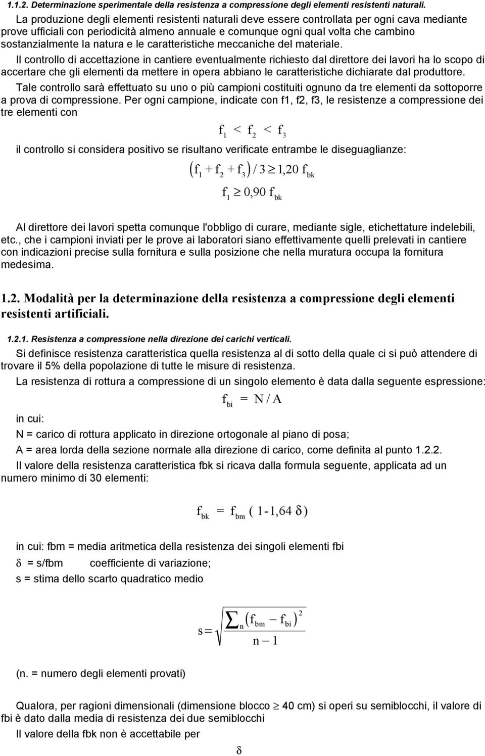 la natura e le caratteristiche meccaniche del materiale.