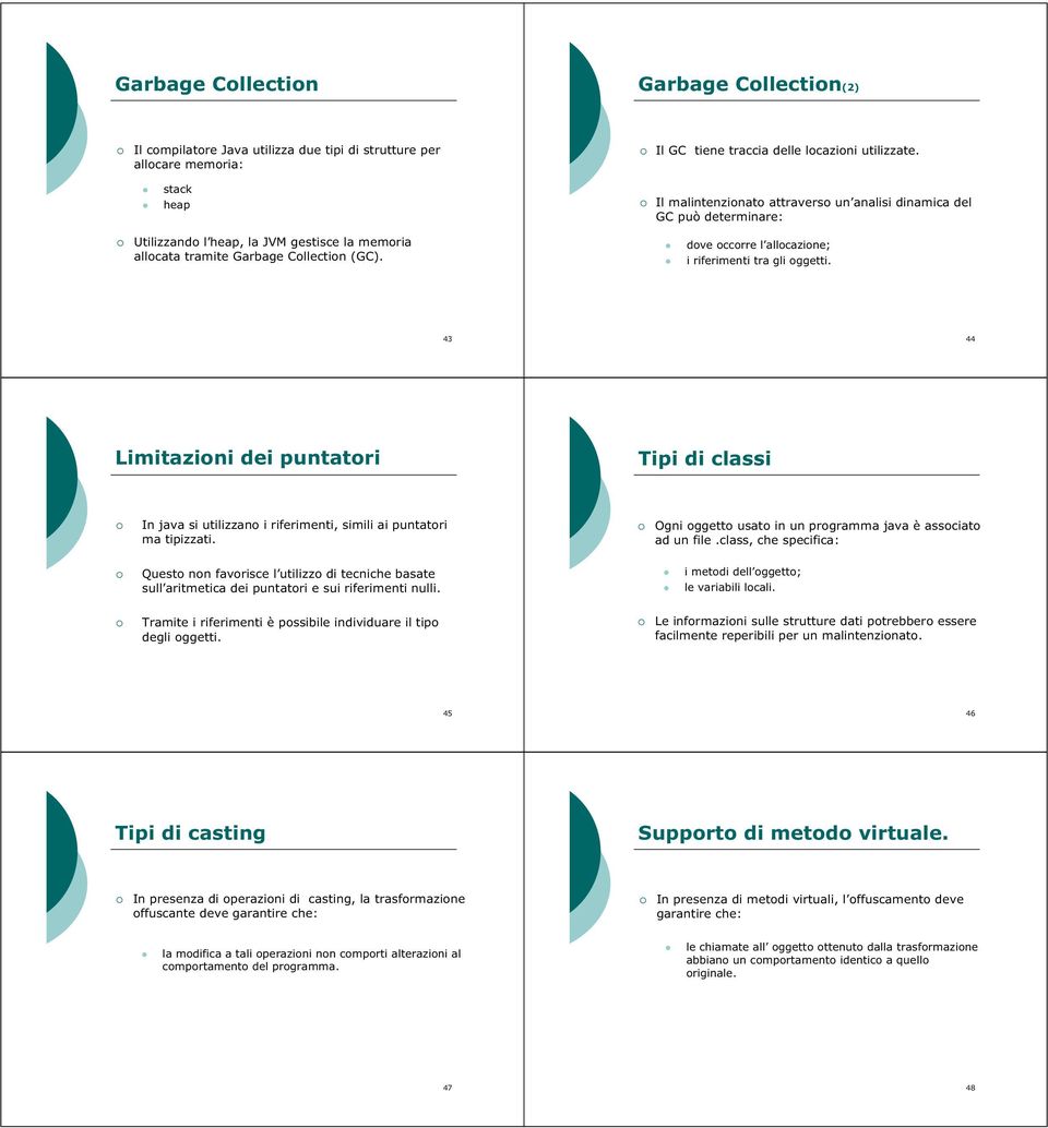 dove occorre l allocazione; i riferimenti tra gli oggetti. 43 44 Limitazioni dei puntatori Tipi di classi In java si utilizzano i riferimenti, simili ai puntatori ma tipizzati.