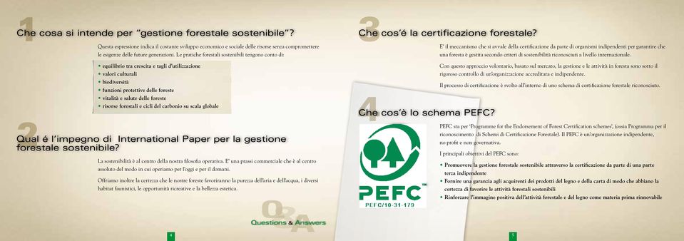 Le pratiche forestali sostenibili tengono conto di: una foresta è gestita secondo criteri di sostenibilità riconosciuti a livello internazionale.