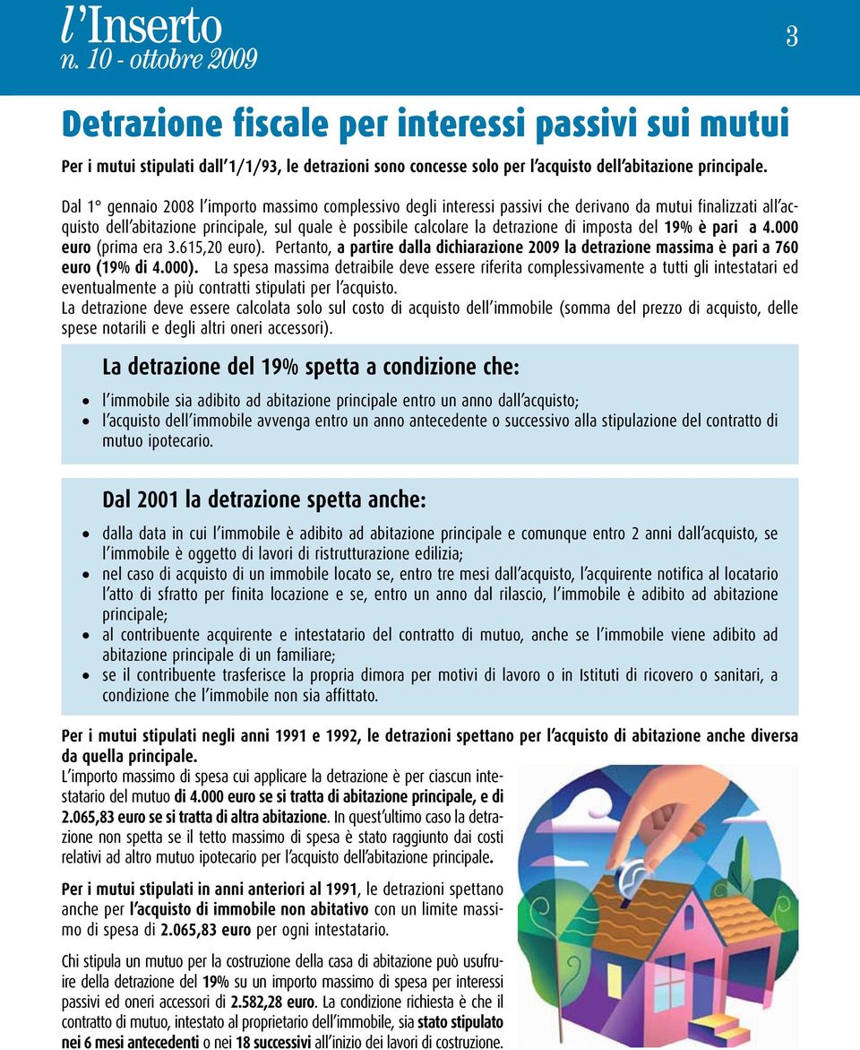 imposta del 19% è pari a 4.000 euro (prima era 3.615,20 euro). Pertanto, a partire dalla dichiarazione 2009 la detrazione massima è pari a 760 euro (19% di 4.000).