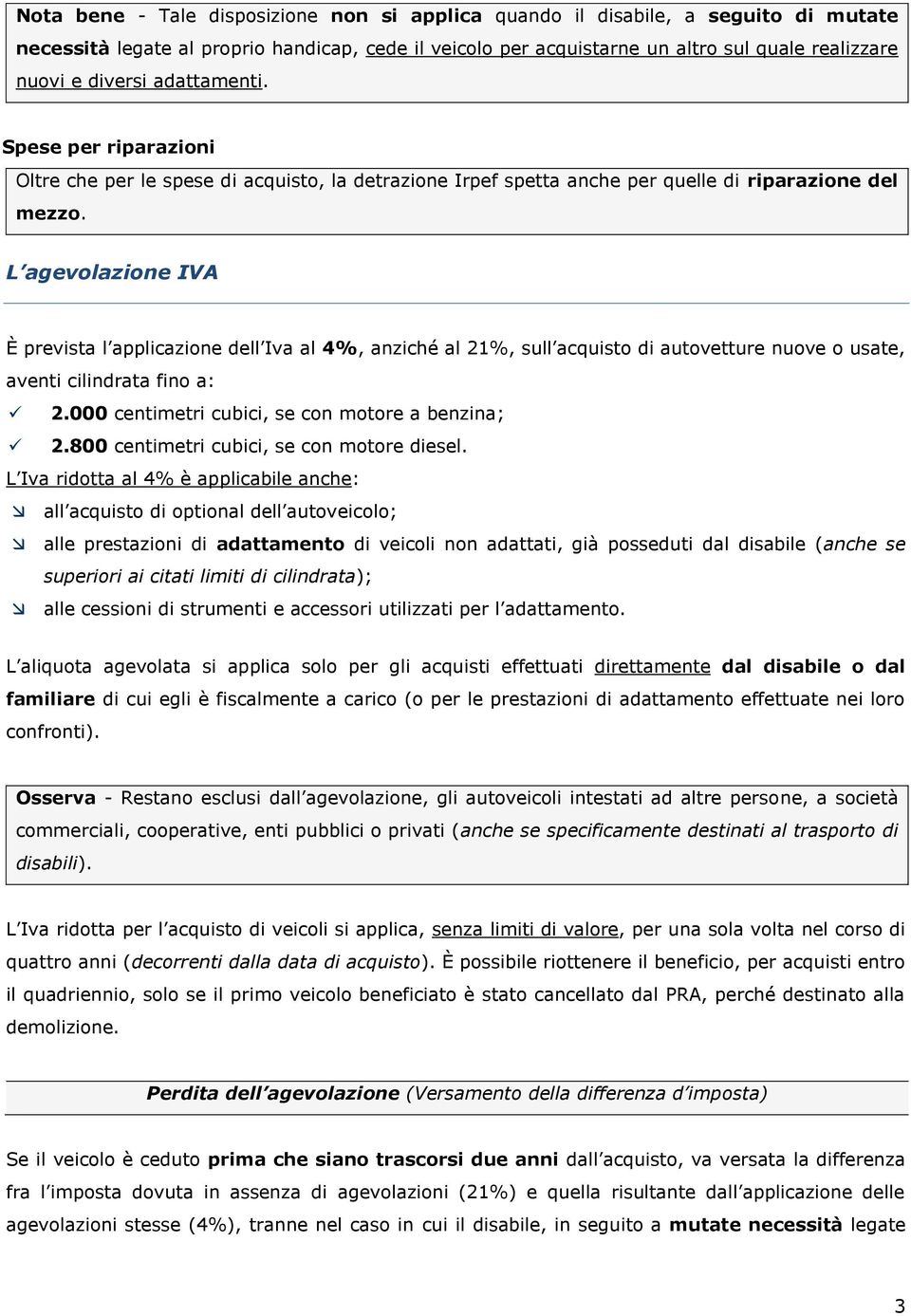 L agevolazione IVA È prevista l applicazione dell Iva al 4%, anziché al 21%, sull acquisto di autovetture nuove o usate, aventi cilindrata fino a: 2.000 centimetri cubici, se con motore a benzina; 2.