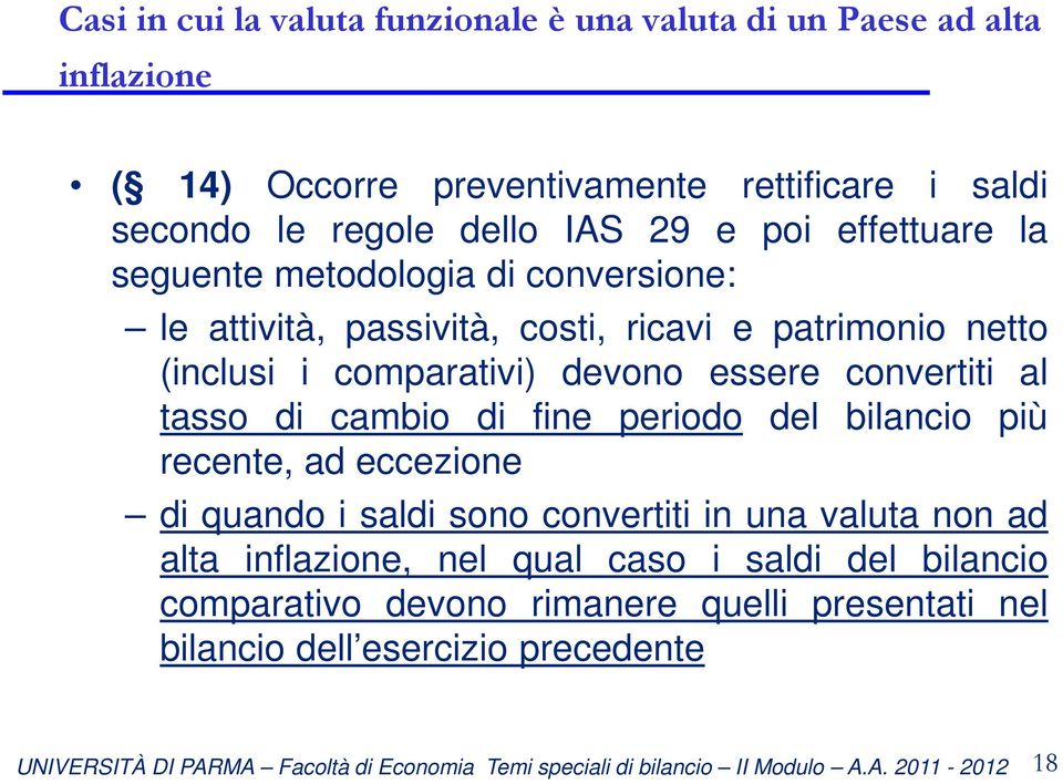 comparativi) devono essere convertiti al tasso di cambio di fine periodo del bilancio più recente, ad eccezione di quando i saldi sono convertiti