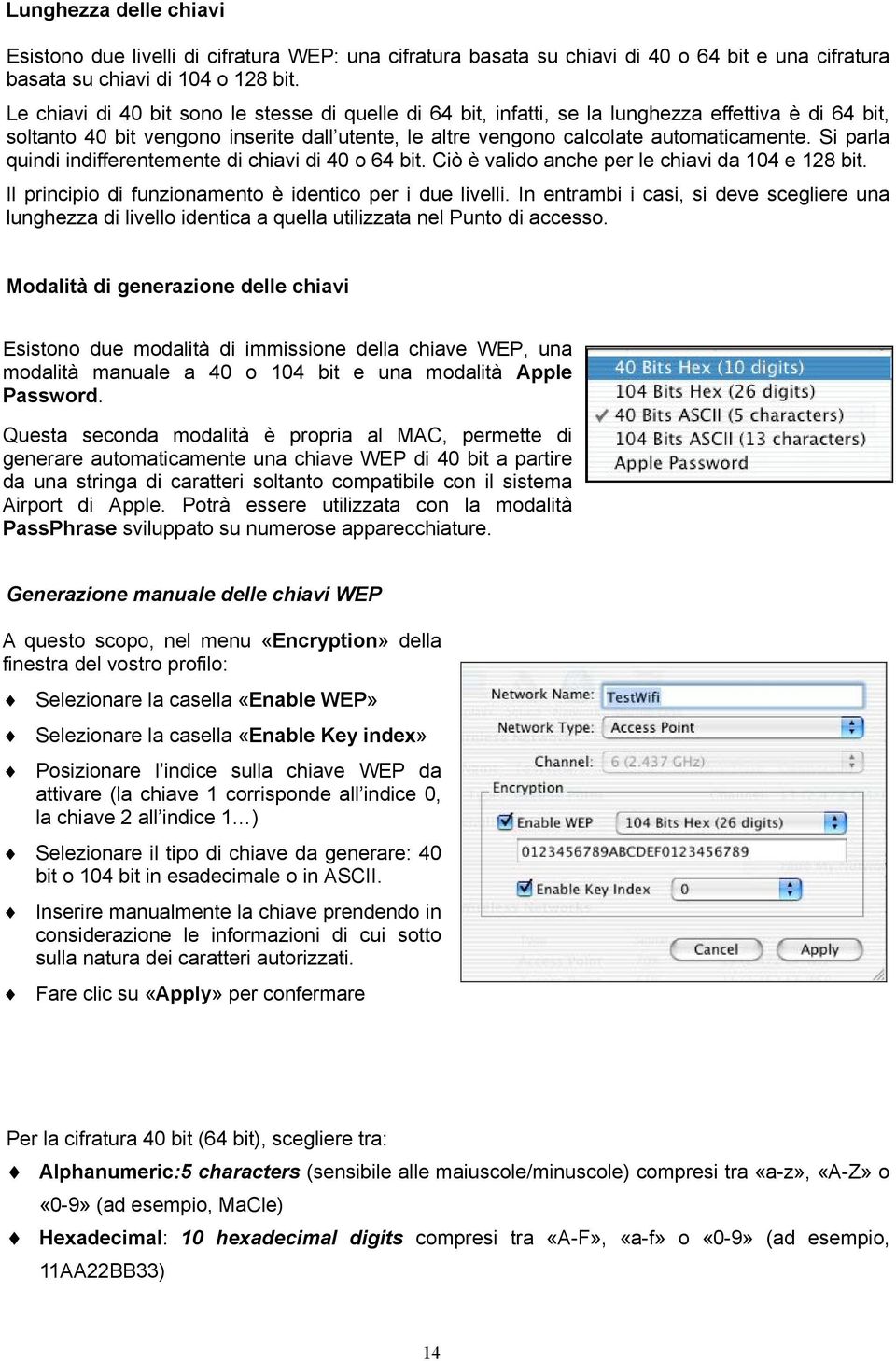 Si parla quindi indifferentemente di chiavi di 40 o 64 bit. Ciò è valido anche per le chiavi da 104 e 128 bit. Il principio di funzionamento è identico per i due livelli.