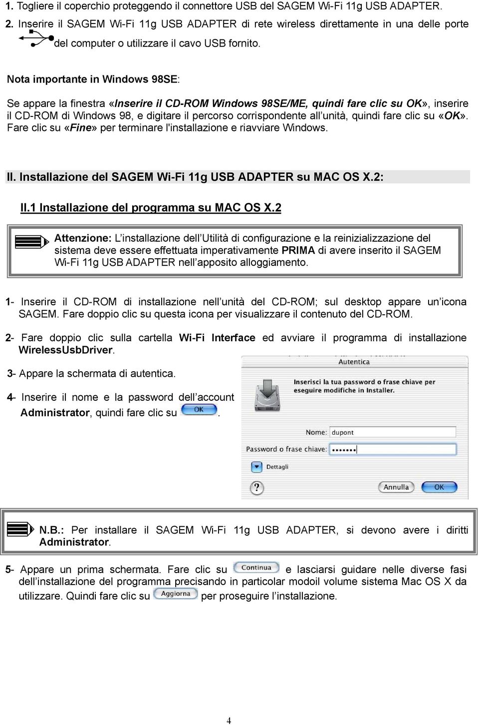 Nota importante in Windows 98SE: Se appare la finestra «Inserire il CD-ROM Windows 98SE/ME, quindi fare clic su OK», inserire il CD-ROM di Windows 98, e digitare il percorso corrispondente all unità,