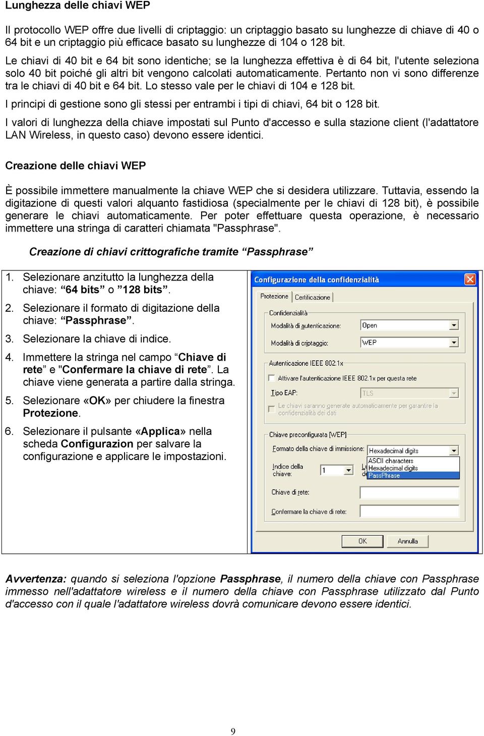 Pertanto non vi sono differenze tra le chiavi di 40 bit e 64 bit. Lo stesso vale per le chiavi di 104 e 128 bit. I principi di gestione sono gli stessi per entrambi i tipi di chiavi, 64 bit o 128 bit.