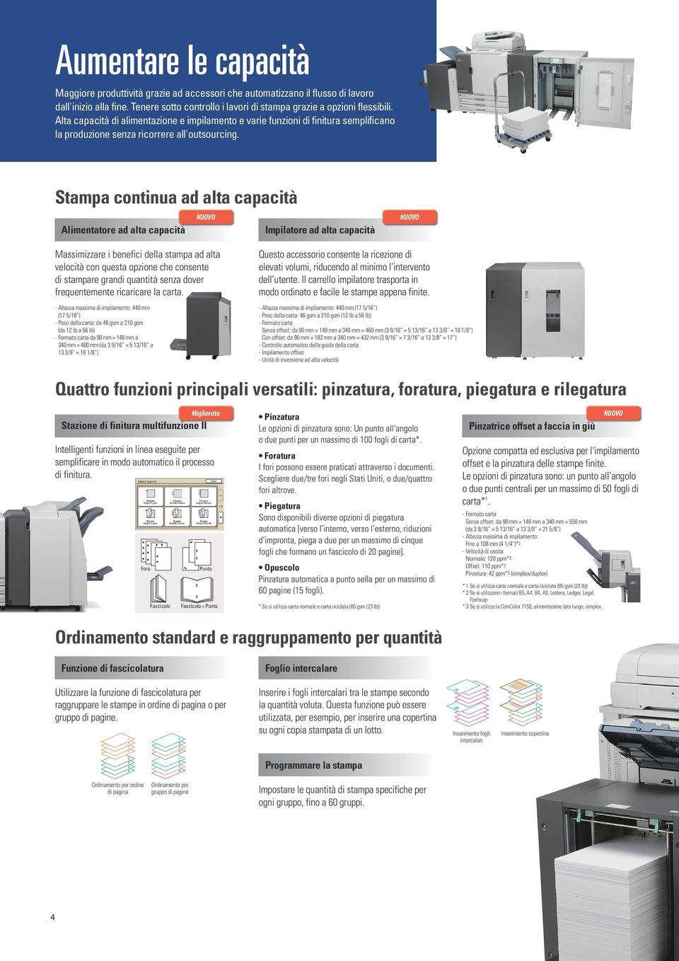 Stampa continua ad alta capacità NUOVO Alimentatore ad alta capacità NUOVO Impilatore ad alta capacità Massimizzare i benefici della stampa ad alta velocità con questa opzione che consente di