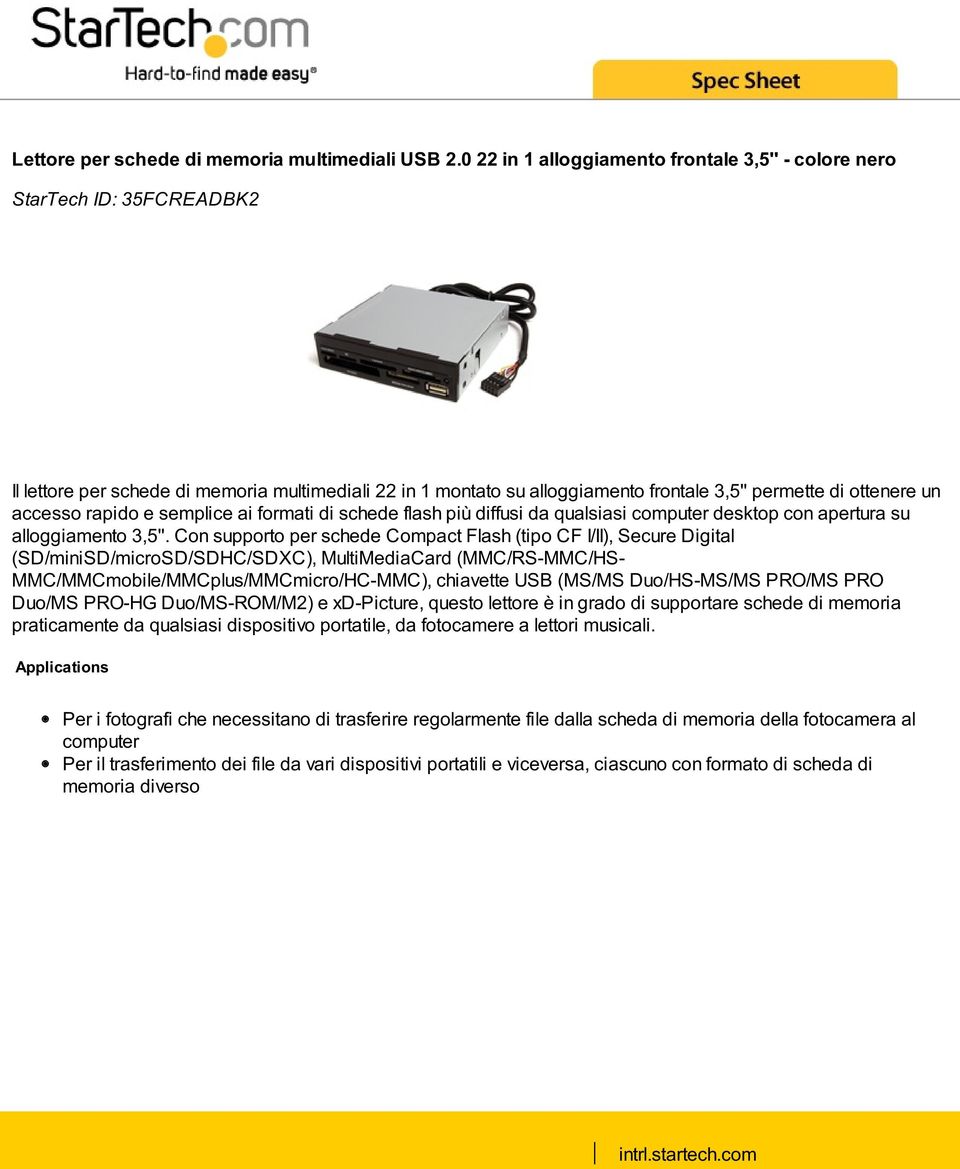 accesso rapido e semplice ai formati di schede flash più diffusi da qualsiasi computer desktop con apertura su alloggiamento 3,5''.