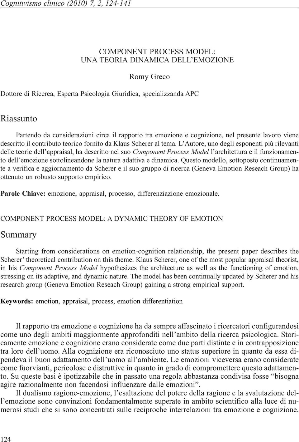 L Autore, uno degli esponenti più rilevanti delle teorie dell appraisal, ha descritto nel suo Component Process Model l architettura e il funzionamento dell emozione sottolineandone la natura