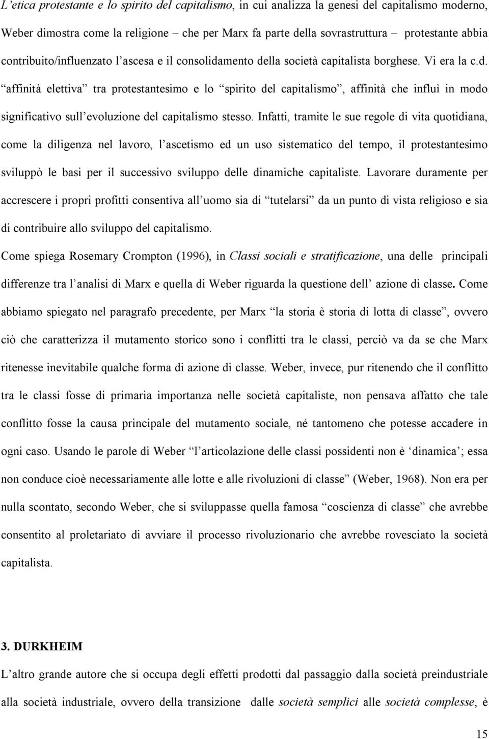 Infatti, tramite le sue regole di vita quotidiana, come la diligenza nel lavoro, l ascetismo ed un uso sistematico del tempo, il protestantesimo sviluppò le basi per il successivo sviluppo delle