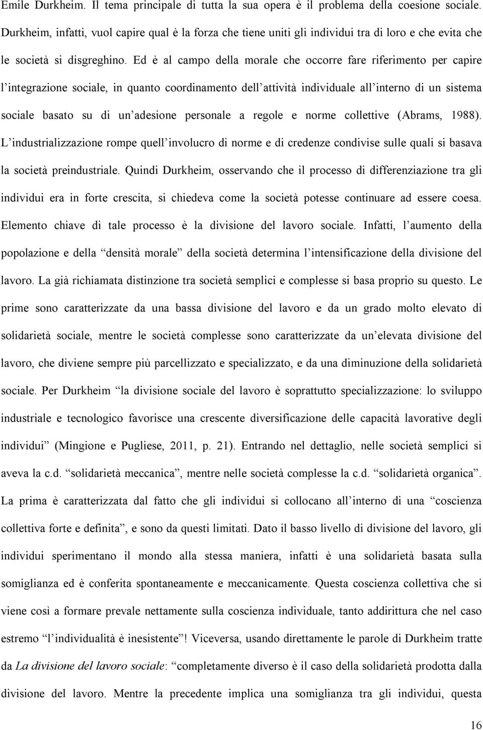 Ed è al campo della morale che occorre fare riferimento per capire l integrazione sociale, in quanto coordinamento dell attività individuale all interno di un sistema sociale basato su di un adesione