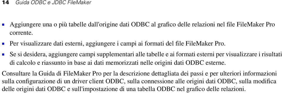 1 Se si desidera, aggiungere campi supplementari alle tabelle e ai formati esterni per visualizzare i risultati di calcolo e riassunto in base ai dati memorizzati nelle origini dati