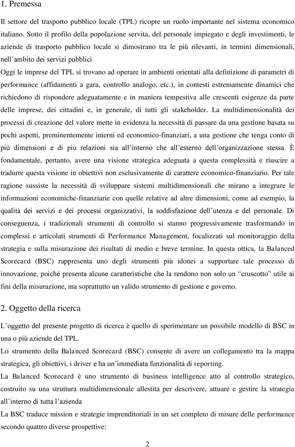 ambito dei servizi pubblici. Oggi le imprese del TPL si trovano ad operare in ambienti orientati alla definizione di parametri di performance (affidamenti a gara, controllo analogo, etc.