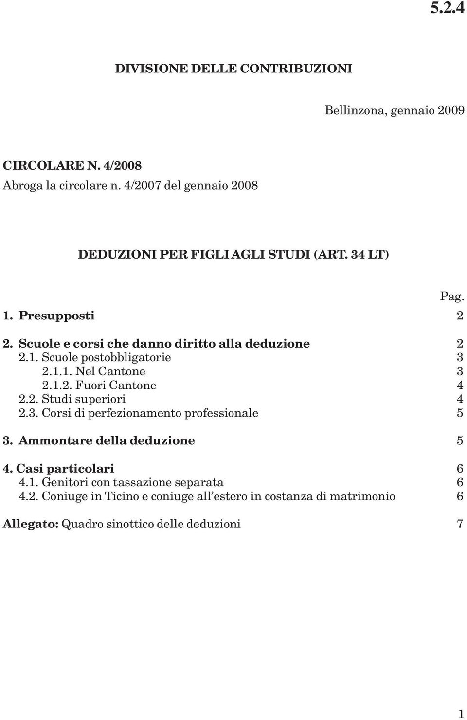 1.1. Nel Cantone 3 2.1.2. Fuori Cantone 4 2.2. Studi superiori 4 2.3. Corsi di perfezionamento professionale 5 3. Ammontare della deduzione 5 4.