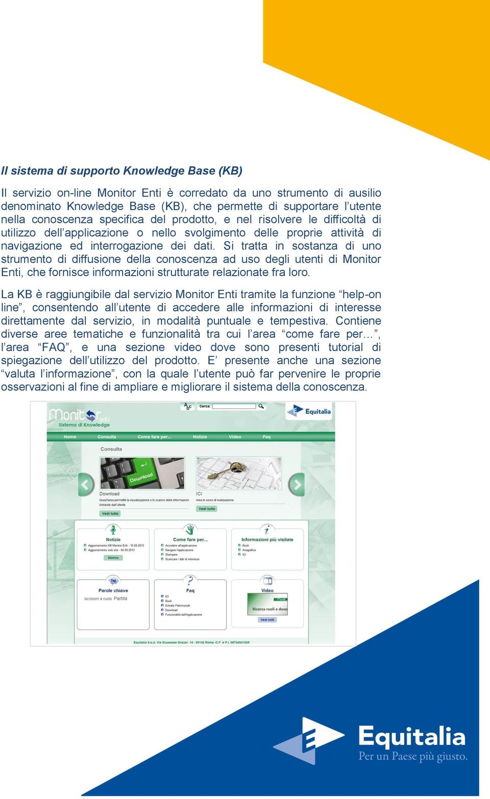 Si tratta in sostanza di uno strumento di diffusione della conoscenza ad uso degli utenti di Monitor Enti, che fornisce informazioni strutturate relazionate fra loro.