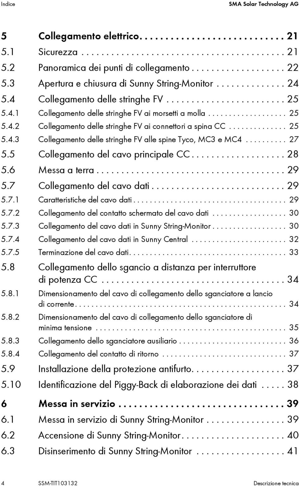 ............. 25 5.4.3 Collegamento delle stringhe FV alle spine Tyco, MC3 e MC4.......... 27 5.5 Collegamento del cavo principale CC................... 28 5.6 Messa a terra...................................... 29 5.