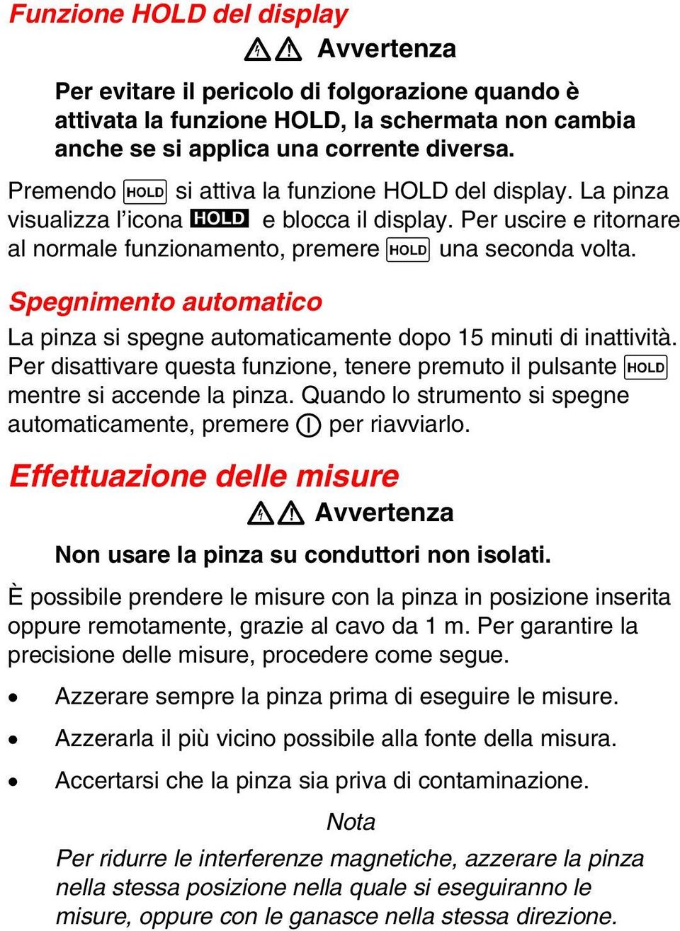 Spegnimento automatico La pinza si spegne automaticamente dopo 15 minuti di inattività. Per disattivare questa funzione, tenere premuto il pulsante H mentre si accende la pinza.