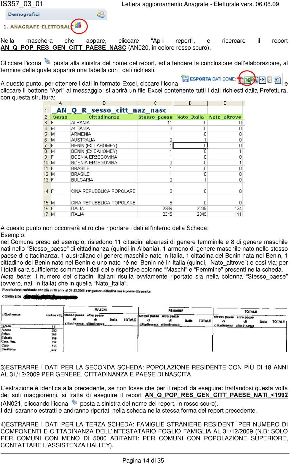 A questo punto, per ottenere i dati in formato Excel, ciccare l icona e cliccare il bottone Apri al messaggio: si aprirà un file Excel contenente tutti i dati richiesti dalla Prefettura, con questa