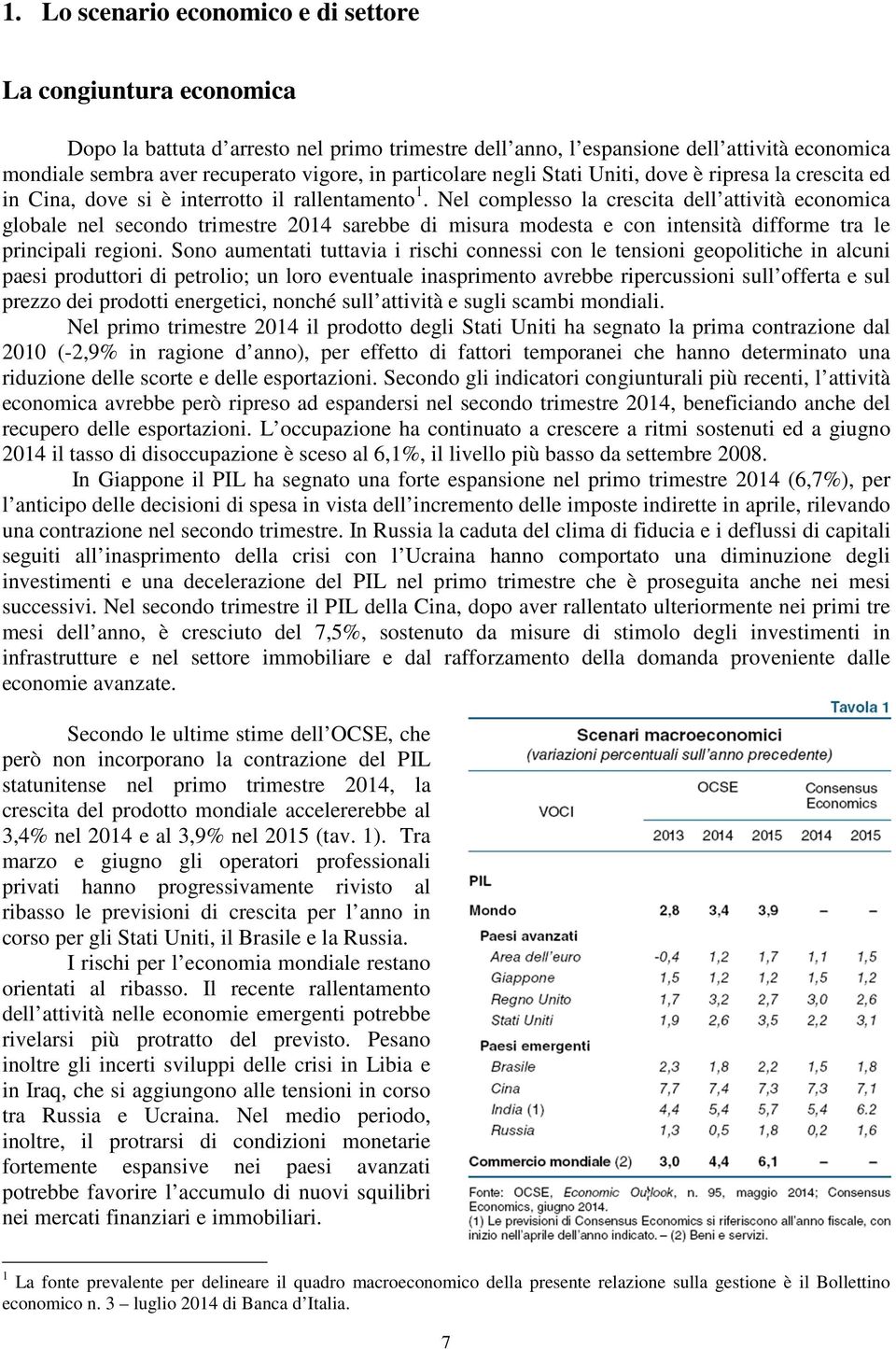 Nel complesso la crescita dell attività economica globale nel secondo trimestre 2014 sarebbe di misura modesta e con intensità difforme tra le principali regioni.